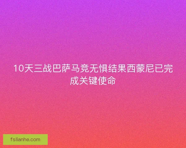 10天三战巴萨马竞无惧结果西蒙尼已完成关键使命 10天三战巴萨马竞无惧结果西蒙尼已完成关键使命