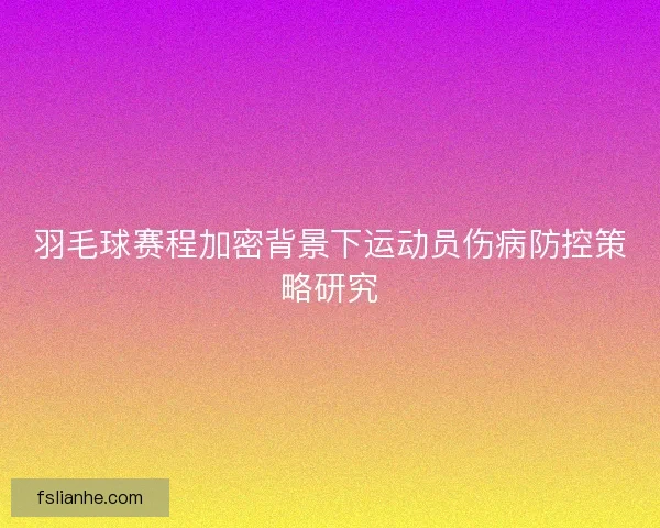 羽毛球赛程加密背景下运动员伤病防控策略研究